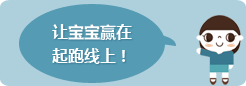 让宝宝赢在起跑线上 !