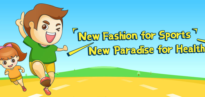 New Fashion for Sports   
  New Paradise for Health